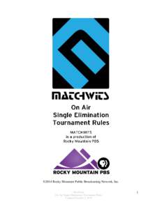 ©2014 Rocky Mountain Public Broadcasting Network, Inc. Matchwits On Air, Single Elimination Tournament Rules Updated October 3, 