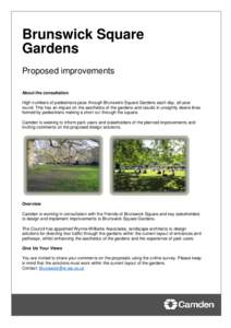 Brunswick Square Gardens Proposed improvements About the consultation High numbers of pedestrians pass through Brunswick Square Gardens each day, all year round. This has an impact on the aesthetics of the gardens and re