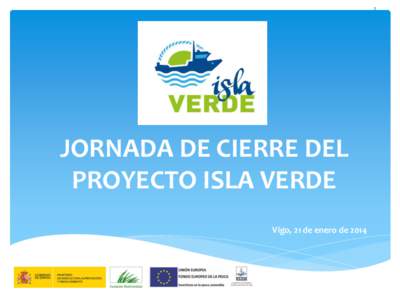1  JORNADA DE CIERRE DEL PROYECTO ISLA VERDE Vigo, 21 de enero de 2014