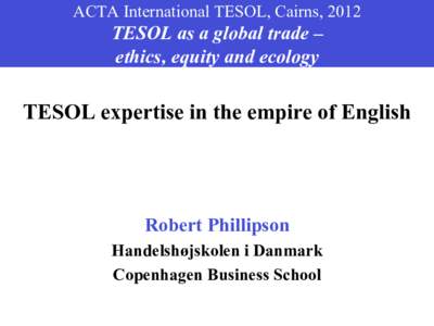 ACTA International TESOL, Cairns, 2012  TESOL as a global trade – ethics, equity and ecology  TESOL expertise in the empire of English