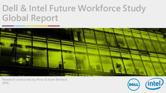 Dell & Intel Future Workforce Study Global Report Research conducted by Penn Schoen Berland 2016