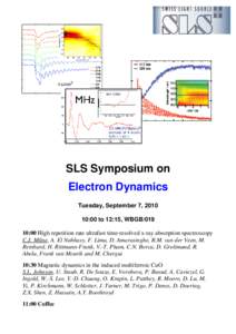 SLS Symposium on Electron Dynamics Tuesday, September 7, [removed]:00 to 12:15, WBGB[removed]:00 High repetition rate ultrafast time-resolved x-ray absorption spectroscopy C.J. Milne, A. El Nahhasy, F. Lima, D. Amarasinghe, 