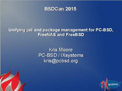 BSDCanUnifying jail and package management for PC-BSD, FreeNAS and FreeBSD  Kris Moore