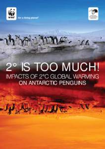 2° IS TOO MUCH! IMPACTS OF 2°C GLOBAL WARMING ON ANTARCTIC PENGUINS Global warming and Antarctica A new study commissioned by WWF which