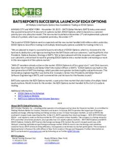 BATS REPORTS SUCCESSFUL LAUNCH OF EDGX OPTIONS All Multiply-Listed Equity Options Now Available for Trading on EDGX Options KANSAS CITY and NEW YORK – November 18, 2015 – BATS Global Markets (BATS) today announced th