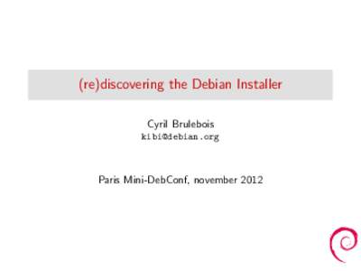 (re)discovering the Debian Installer Cyril Brulebois [removed] Paris Mini-DebConf, november 2012