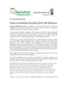 For Immediate Release  Made in Manitoba Breakfast Hits 100 Milestone (Reston, MB May 22, 2014) – Agriculture in the Classroom-MB Inc. (AITC-M) is celebrating an exciting milestone this week as the 100th Made in Manitob