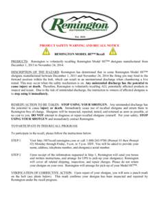 PRODUCT SAFETY WARNING AND RECALL NOTICE REMINGTON MODEL 887™ Recall PRODUCTS: Remington is voluntarily recalling Remington Model 887™ shotguns manufactured from December 1, 2013 to November 24, 2014. DESCRIPTION OF 