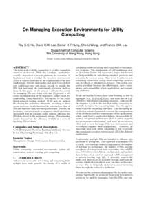 On Managing Execution Environments for Utility Computing Roy S.C. Ho, David C.M. Lee, Daniel H.F. Hung, Cho-Li Wang, and Francis C.M. Lau Department of Computer Science The University of Hong Kong, Hong Kong Email: {scho