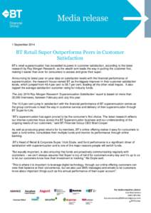 1 September[removed]BT Retail Super Outperforms Peers in Customer Satisfaction BT’s retail superannuation has exceeded its peers in customer satisfaction, according to the latest research by Roy Morgan Research, as the w