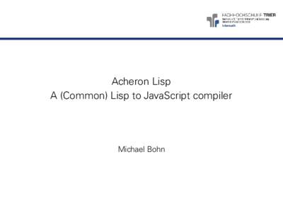 Acheron Lisp A (Common) Lisp to JavaScript compiler Michael Bohn  Trier <-> New York