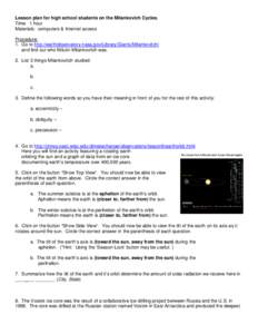 Lesson plan for high school students on the Milankovich Cycles. Time: 1 hour Materials: computers & Internet access Procedure: 1. Go to http://earthobservatory.nasa.gov/Library/Giants/Milankovitch/ and find out who Milut
