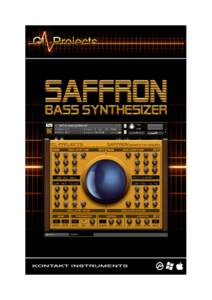 Congratulations for acquiring the Saffron Bass Synthesizer. The first in a series of three inspiring Kontakt instruments, the so called ‘Blue Orb Series’. Introduction Saffron is a dual oscillator synthesizer intend