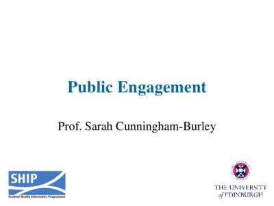Public Engagement Prof. Sarah Cunningham-Burley Overview • •