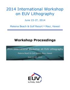 2014 International Workshop on EUV Lithography June 23-27, 2014 Makena Beach & Golf Resort  ▪ Maui, Hawaii