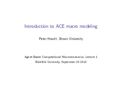 Introduction to ACE macro modeling Peter Howitt, Brown University Agent-Based Computational Macroeconomics, Lecture 1 Bielefeld University, September