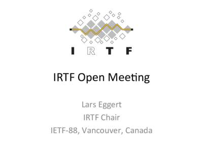IRTF	
  Open	
  Mee+ng	
   Lars	
  Eggert	
   IRTF	
  Chair	
   IETF-­‐88,	
  Vancouver,	
  Canada	
    IRTF	
  IPR	
  Policy	
  