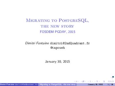 Migrating to PostgreSQL, the new story FOSDEM PGDAY, 2015 Dimitri Fontaine  @tapoueh