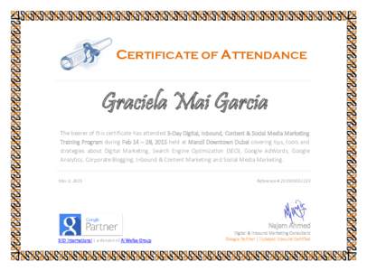 CERTIFICATE OF ATTENDANCE  Graciela Mai Garcia The bearer of this certificate has attended 3-Day Digital, Inbound, Content & Social Media Marketing Training Program during Feb 14 – 28, 2015 held at Manzil Downtown Duba