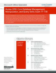 Microsoft Office Specialist  Access 2016: Core Database Management, Manipulation, and Query Skills; ExamSuccessful candidates for the Access 2016 exam have a fundamental understanding of the application’s envir