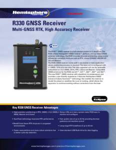 PRELIMINARY  R330 GNSS Receiver Multi-GNSS RTK, High Accuracy Receiver  The R330™ GNSS receiver is a full solution product in a small box. The