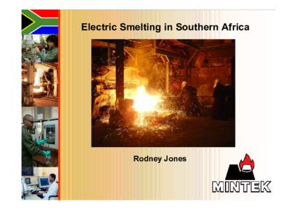 Electric Smelting in Southern Africa  Rodney Jones Mintek, Randburg, Johannesburg, South Africa