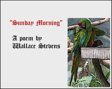 “Sunday Morning'' A poem by Wallace Stevens 1 omplacencies of the peignoir, and late