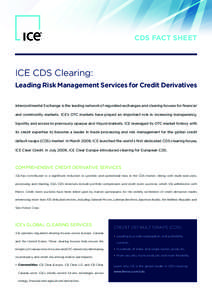 CDS FACT SHEET  ICE CDS Clearing: Leading Risk Management Services for Credit Derivatives Intercontinental Exchange is the leading network of regulated exchanges and clearing houses for financial and commodity markets. I