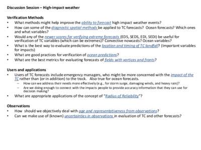 Discussion Session – High-impact weather Verification Methods • What methods might help improve the ability to forecast high impact weather events? • How can some of the diagnostic spatial methods be applied to TC 