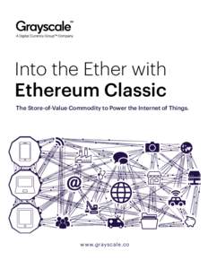 Into the Ether with Ethereum Classic The Store-of-Value Commodity to Power the Internet of Things. www.grayscale.co