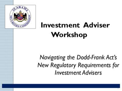 Investment Adviser Workshop Navigating the Dodd-Frank Act’s New Regulatory Requirements for Investment Advisers 1