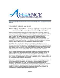 An international organization dedicated to conservation through public display, education, and research FOR IMMEDIATE RELEASE: Sept. 30, 2013 Alliance of Marine Mammal Parks & Aquariums statement on Georgia Aquarium’s 