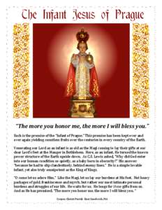 “The more you honor me, the more I will bless you.” Such is the promise of the “Infant of Prague.” This promise has been kept over and over again yielding countless fruits over the centuries in every country of t