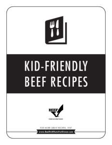 KID-FRIENDLY BEEF RECIPES FOR MORE GREAT RECIPES, VISIT  www.BeefItsWhatsForDinner.com