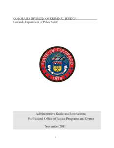 COLORADO DIVISION OF CRIMINAL JUSTICE Colorado Department of Public Safety Administrative Guide and Instructions For Federal Office of Justice Programs and Grants November 2011