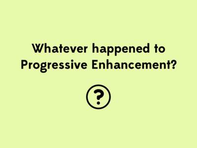 Whatever happened to Progressive Enhancement? helo Casnewydd  My First Web Job
