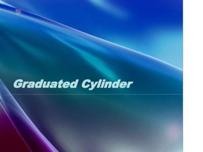 Graduated Cylinder  Reading a Graduated Cylinder • Used to measure liquids • Choose the smallest size that can hold the volume of liquid you need to