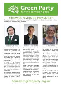 Chiswick Riverside Newsletter Three local candidates will be standing for the Green Party in May 2014 in the Chiswick Riverside Ward. All three candidates care passionately about local issues: RACHHPAUL BEDI