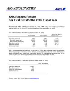 ANA GROUP NEWS ANA Reports Results For First Six Months 2002 Fiscal Year November 22, 2002 – All Nippon Airways Co., Ltd., (ANA) today announced its consolidated financial results for the first half of the 2002 fiscal 