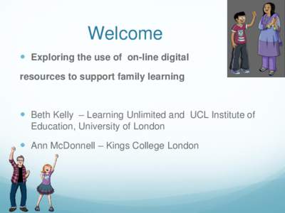 Welcome  Exploring the use of on-line digital resources to support family learning  Beth Kelly – Learning Unlimited and UCL Institute of Education, University of London