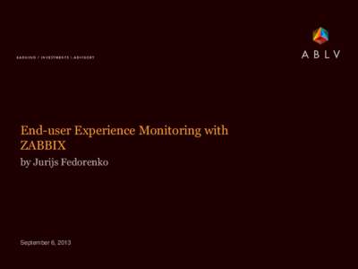 End-user Experience Monitoring with ZABBIX by Jurijs Fedorenko September 6, 2013