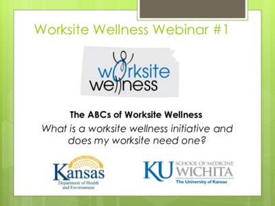 Worksite Wellness Webinar #1  The ABCs of Worksite Wellness What is a worksite wellness initiative and does my worksite need one?