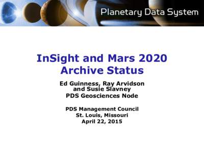 InSight and Mars 2020 Archive Status Ed Guinness, Ray Arvidson and Susie Slavney PDS Geosciences Node PDS Management Council