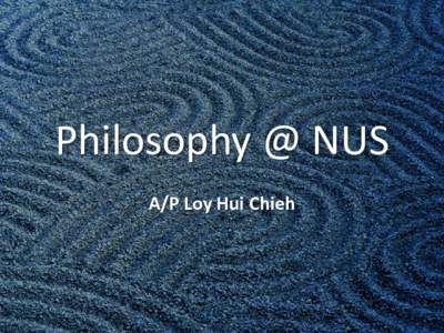 Philosophy @ NUS A/P Loy Hui Chieh phi·los·o·phy • From the Greek philia (love) + sophia (wisdom) • Reasoned reflection on the human condition and all