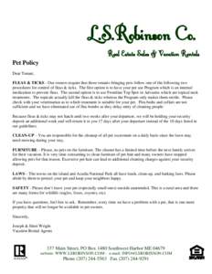 L.S.Robinson Co. Real Estate Sales & Vacation Rentals Pet Policy Dear Tenant, FLEAS & TICKS - Our owners require that those tenants bringing pets follow one of the following two procedures for control of fleas & ticks. T
