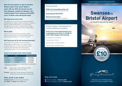 Revised timetable from 2 to 30 November[removed]Now it’s even quicker to get to and from Bristol Airport from South Wales in style, with our NEW Greyhound service from Swansea, Cardiff and Newport. Our