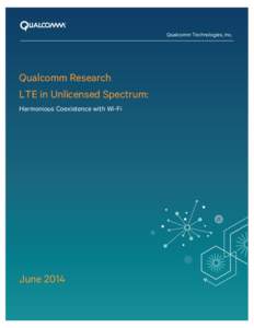 Qualcomm Technologies, Inc.  Qualcomm Research LTE in Unlicensed Spectrum: Harmonious Coexistence with Wi-Fi