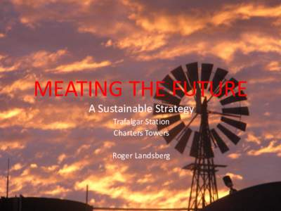 MEATING THE FUTURE A Sustainable Strategy Trafalgar Station Charters Towers  Roger Landsberg