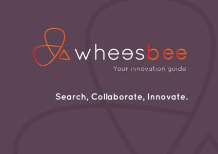 Your innovation guide  Search, Collaborate, Innovate. WheesBee è una piattaforma web innovativa in grado di supportare ricercatori, manager e utenti aziendali
