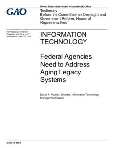 GAO-16-696T, Information Technology: Federal Agencies Need to Address Aging Legacy Systems